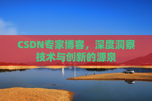 CSDN专家博客，深度洞察技术与创新的源泉